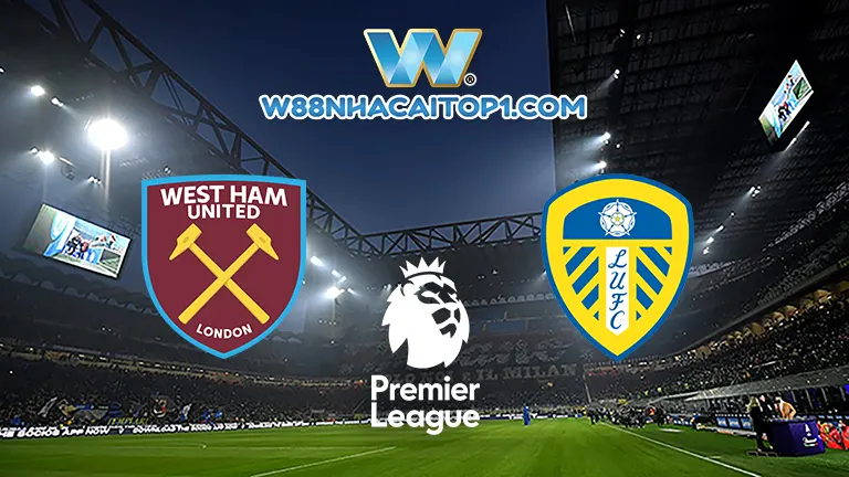 Nhận định West Ham vs Leeds, 19h30 ngày 21/5